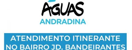 Águas Andradina realiza atendimento itinerante no bairro Bandeirantes dias 21 e 22 de dezembro Águas Andradina realiza atendimento itinerante no bairro Bandeirantes dias 21 e 22 de dezembro